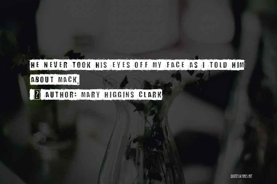 Mary Higgins Clark Quotes: He Never Took His Eyes Off My Face As I Told Him About Mack,