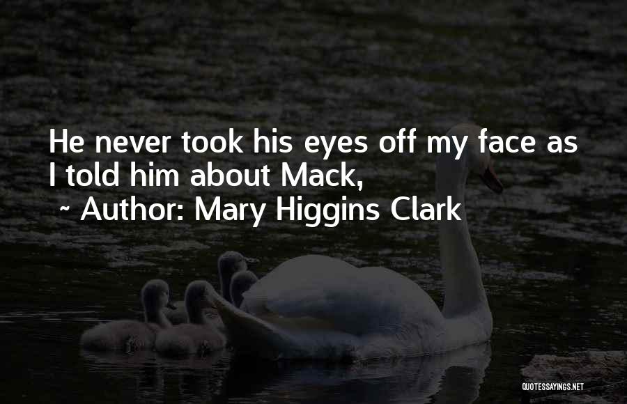 Mary Higgins Clark Quotes: He Never Took His Eyes Off My Face As I Told Him About Mack,