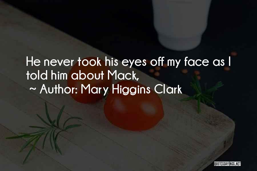 Mary Higgins Clark Quotes: He Never Took His Eyes Off My Face As I Told Him About Mack,