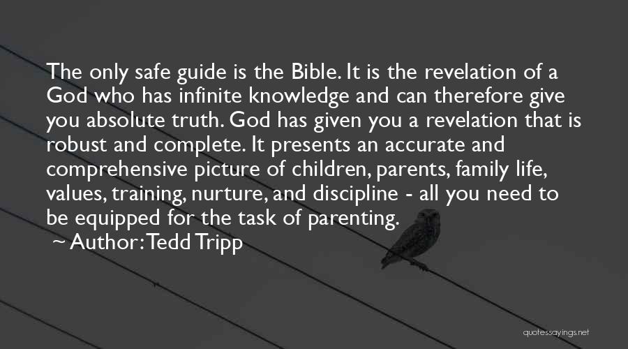 Tedd Tripp Quotes: The Only Safe Guide Is The Bible. It Is The Revelation Of A God Who Has Infinite Knowledge And Can