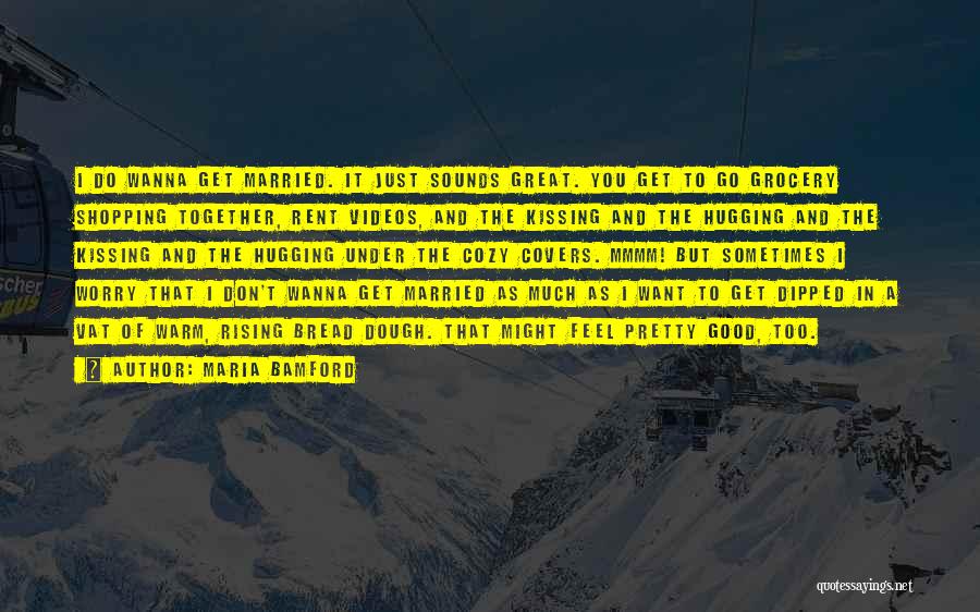 Maria Bamford Quotes: I Do Wanna Get Married. It Just Sounds Great. You Get To Go Grocery Shopping Together, Rent Videos, And The