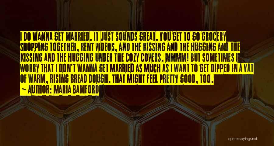 Maria Bamford Quotes: I Do Wanna Get Married. It Just Sounds Great. You Get To Go Grocery Shopping Together, Rent Videos, And The