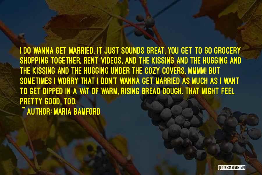 Maria Bamford Quotes: I Do Wanna Get Married. It Just Sounds Great. You Get To Go Grocery Shopping Together, Rent Videos, And The