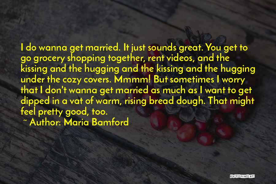 Maria Bamford Quotes: I Do Wanna Get Married. It Just Sounds Great. You Get To Go Grocery Shopping Together, Rent Videos, And The