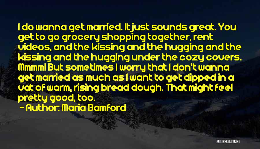 Maria Bamford Quotes: I Do Wanna Get Married. It Just Sounds Great. You Get To Go Grocery Shopping Together, Rent Videos, And The