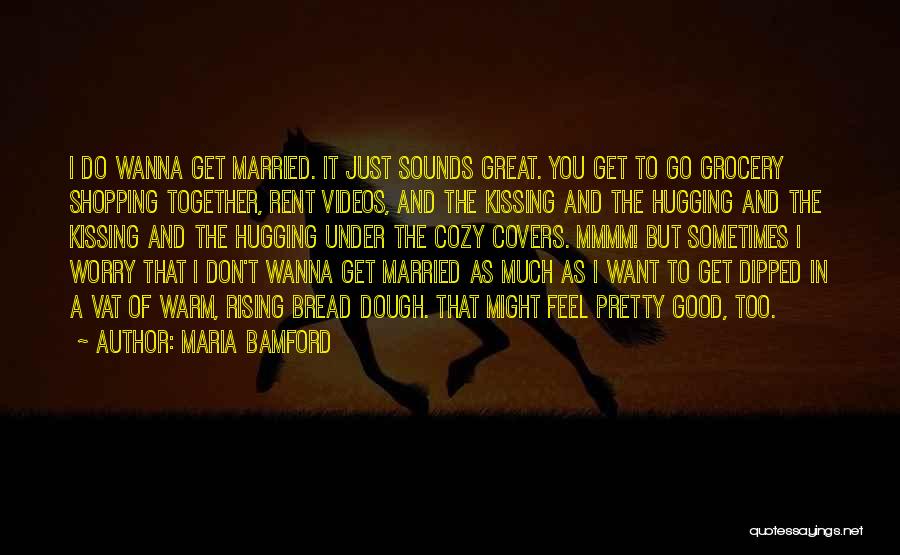 Maria Bamford Quotes: I Do Wanna Get Married. It Just Sounds Great. You Get To Go Grocery Shopping Together, Rent Videos, And The