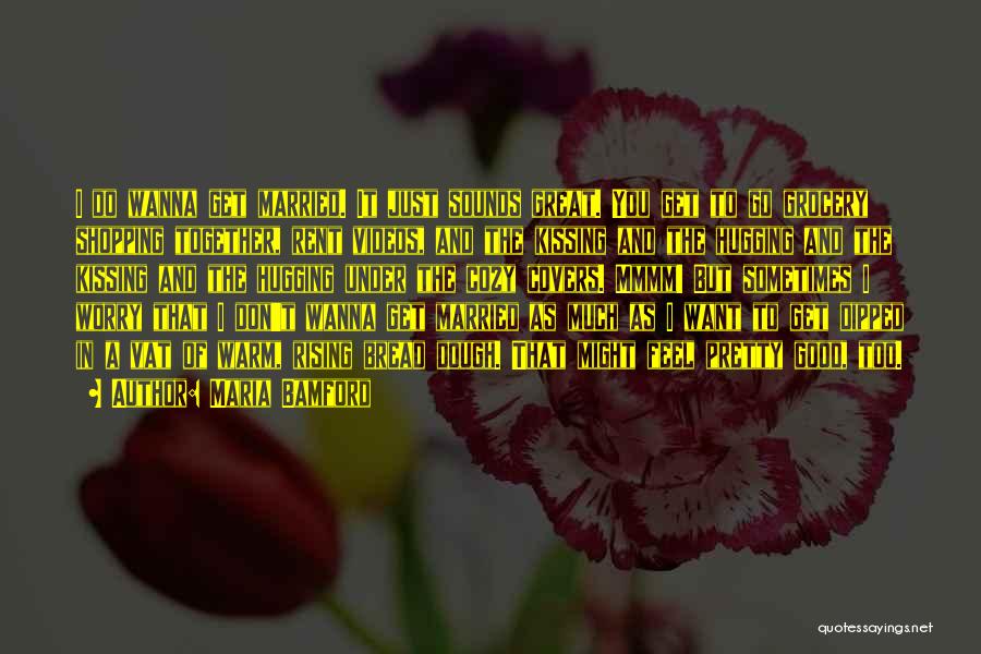 Maria Bamford Quotes: I Do Wanna Get Married. It Just Sounds Great. You Get To Go Grocery Shopping Together, Rent Videos, And The