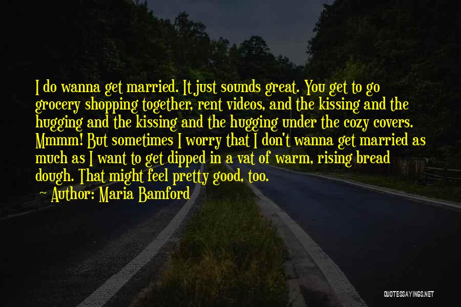 Maria Bamford Quotes: I Do Wanna Get Married. It Just Sounds Great. You Get To Go Grocery Shopping Together, Rent Videos, And The