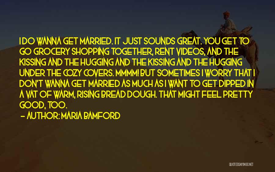 Maria Bamford Quotes: I Do Wanna Get Married. It Just Sounds Great. You Get To Go Grocery Shopping Together, Rent Videos, And The