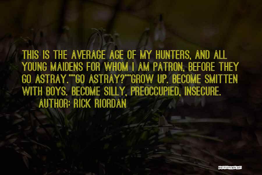 Rick Riordan Quotes: This Is The Average Age Of My Hunters, And All Young Maidens For Whom I Am Patron, Before They Go