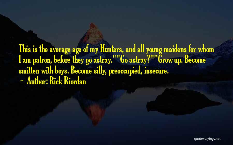 Rick Riordan Quotes: This Is The Average Age Of My Hunters, And All Young Maidens For Whom I Am Patron, Before They Go