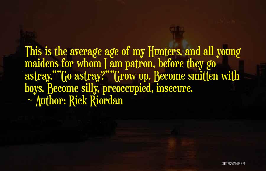 Rick Riordan Quotes: This Is The Average Age Of My Hunters, And All Young Maidens For Whom I Am Patron, Before They Go