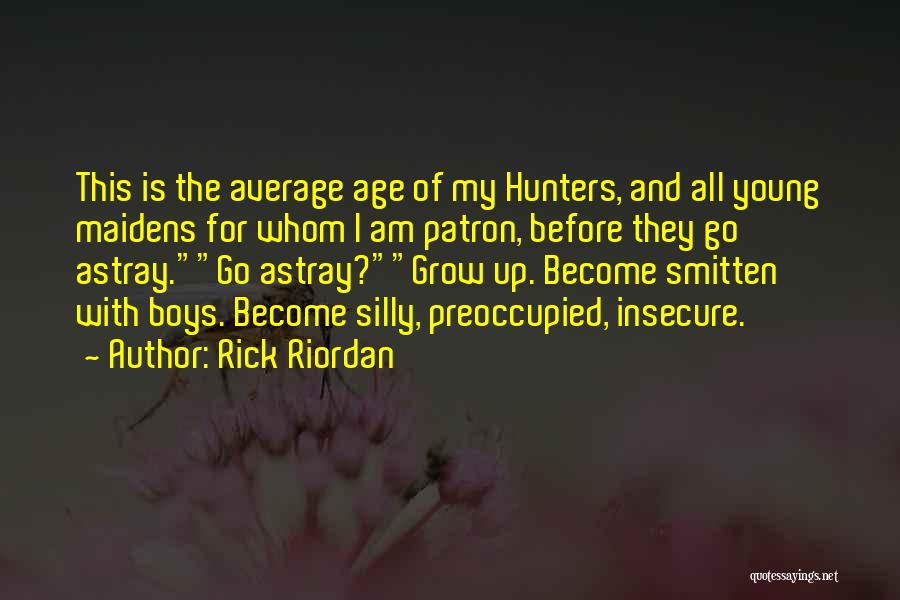 Rick Riordan Quotes: This Is The Average Age Of My Hunters, And All Young Maidens For Whom I Am Patron, Before They Go