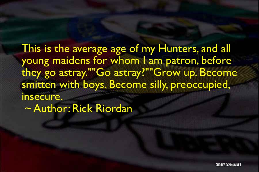 Rick Riordan Quotes: This Is The Average Age Of My Hunters, And All Young Maidens For Whom I Am Patron, Before They Go