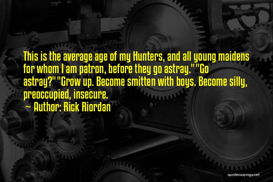 Rick Riordan Quotes: This Is The Average Age Of My Hunters, And All Young Maidens For Whom I Am Patron, Before They Go