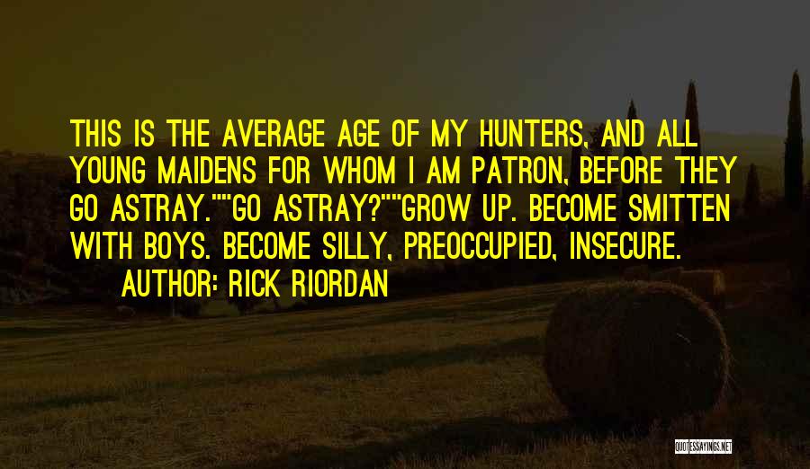 Rick Riordan Quotes: This Is The Average Age Of My Hunters, And All Young Maidens For Whom I Am Patron, Before They Go