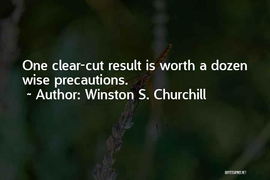 Winston S. Churchill Quotes: One Clear-cut Result Is Worth A Dozen Wise Precautions.