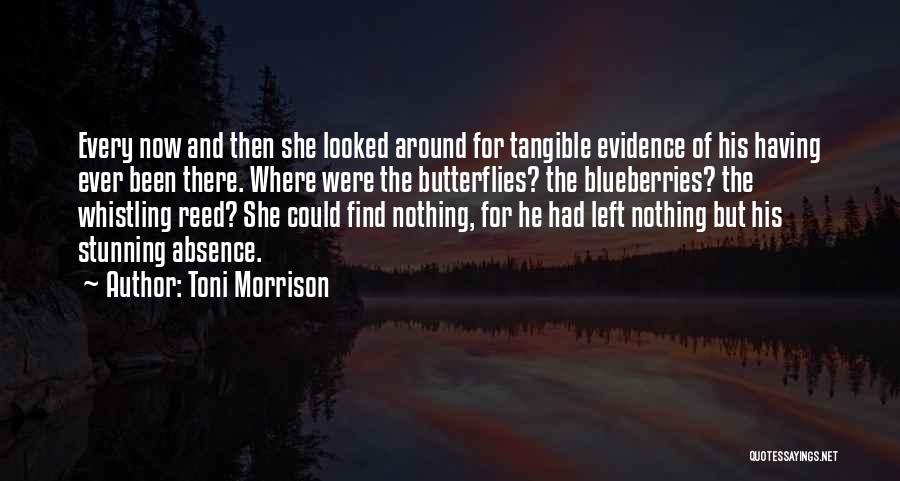 Toni Morrison Quotes: Every Now And Then She Looked Around For Tangible Evidence Of His Having Ever Been There. Where Were The Butterflies?