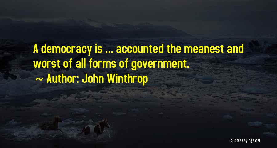 John Winthrop Quotes: A Democracy Is ... Accounted The Meanest And Worst Of All Forms Of Government.