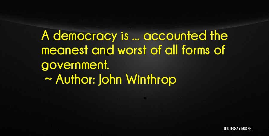 John Winthrop Quotes: A Democracy Is ... Accounted The Meanest And Worst Of All Forms Of Government.