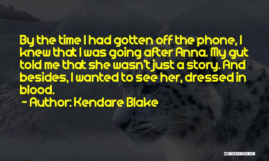 Kendare Blake Quotes: By The Time I Had Gotten Off The Phone, I Knew That I Was Going After Anna. My Gut Told