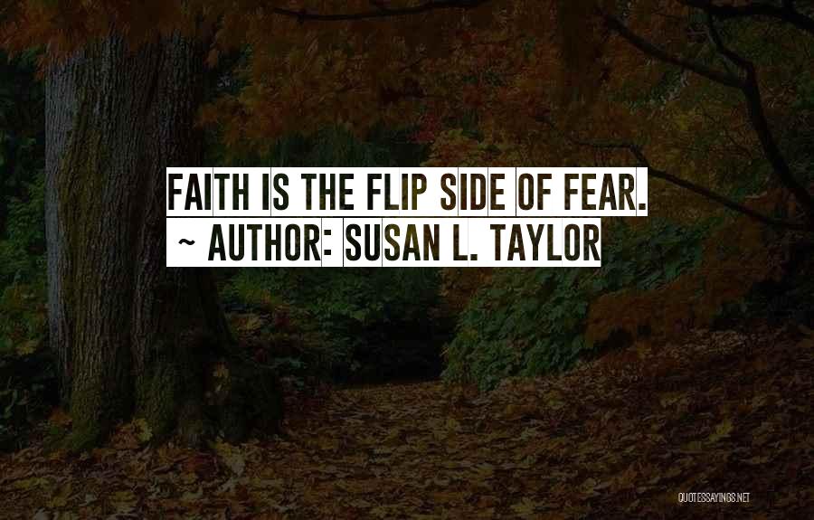 Susan L. Taylor Quotes: Faith Is The Flip Side Of Fear.