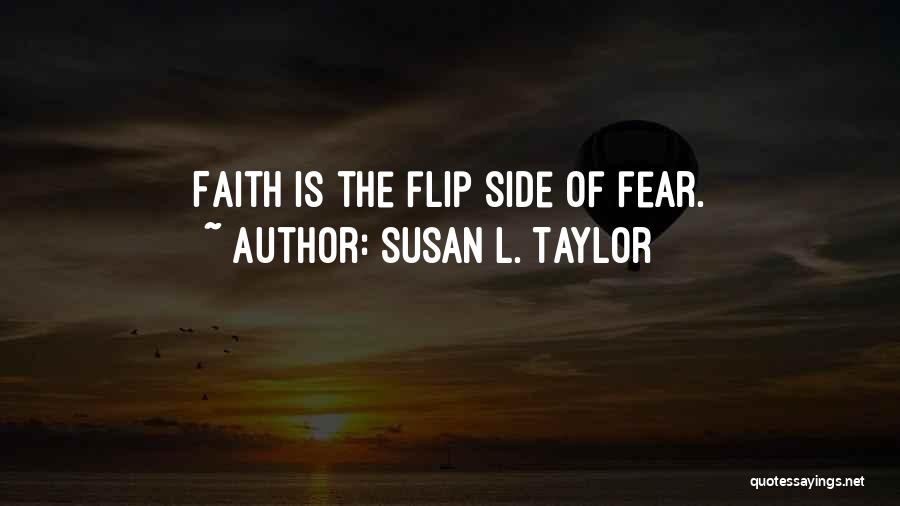 Susan L. Taylor Quotes: Faith Is The Flip Side Of Fear.