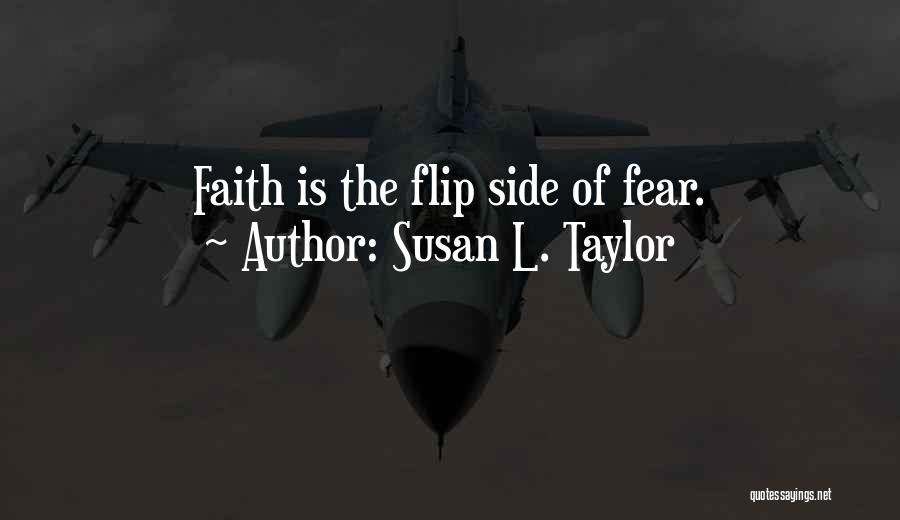 Susan L. Taylor Quotes: Faith Is The Flip Side Of Fear.
