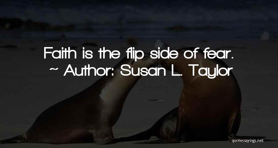 Susan L. Taylor Quotes: Faith Is The Flip Side Of Fear.