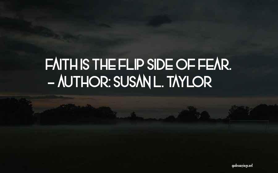 Susan L. Taylor Quotes: Faith Is The Flip Side Of Fear.