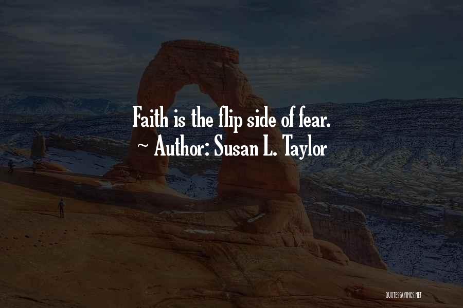 Susan L. Taylor Quotes: Faith Is The Flip Side Of Fear.