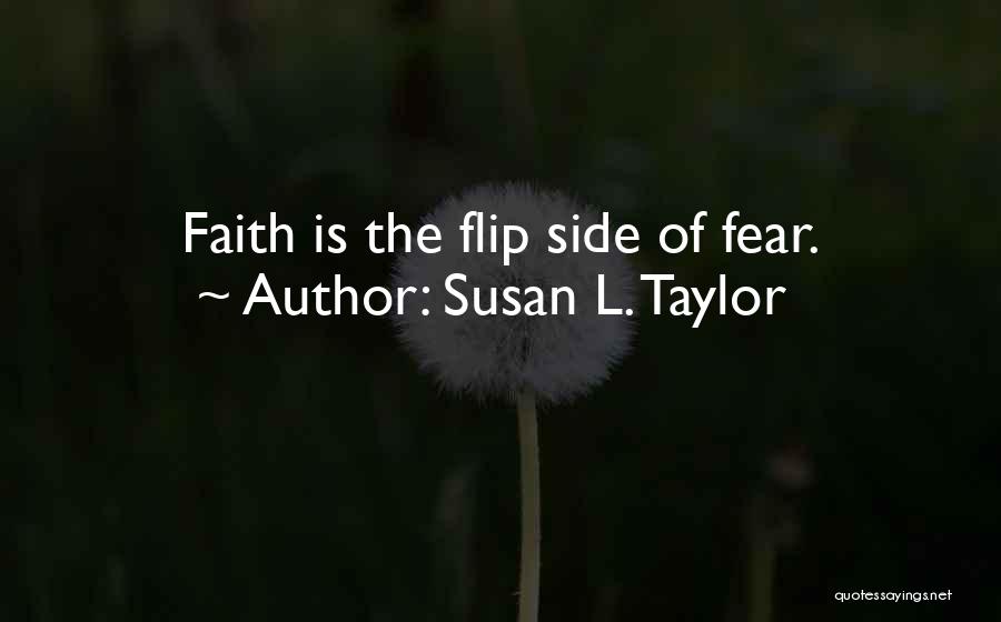 Susan L. Taylor Quotes: Faith Is The Flip Side Of Fear.