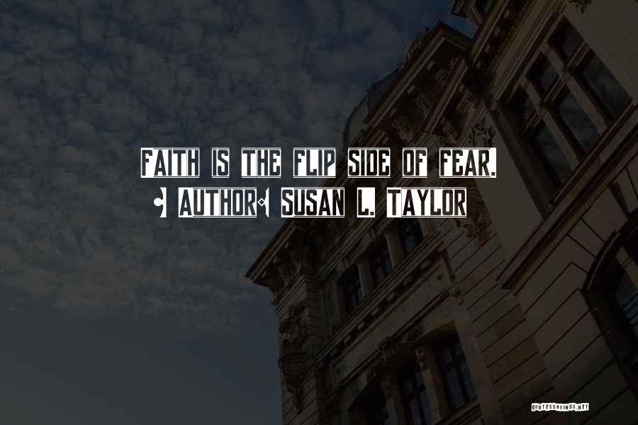 Susan L. Taylor Quotes: Faith Is The Flip Side Of Fear.