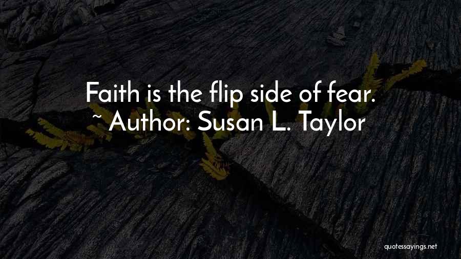 Susan L. Taylor Quotes: Faith Is The Flip Side Of Fear.