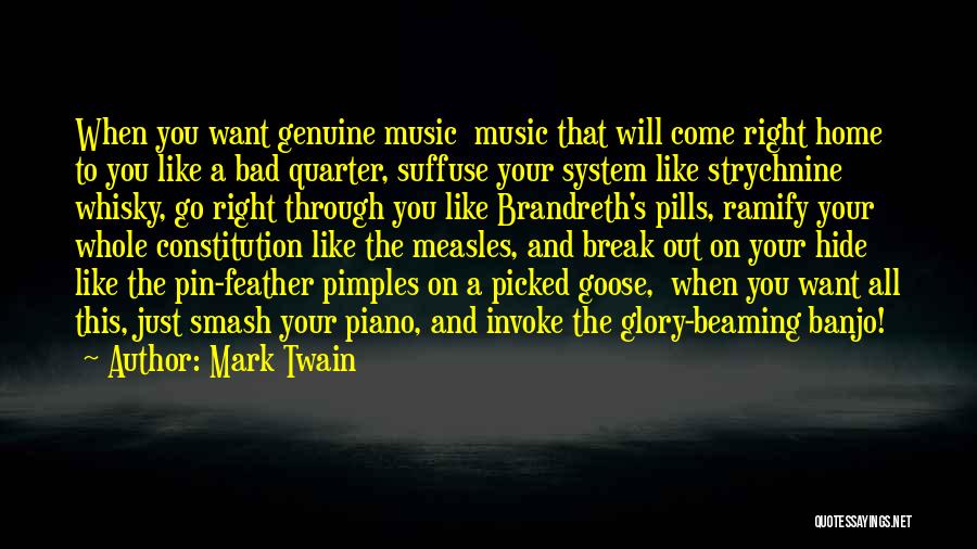 Mark Twain Quotes: When You Want Genuine Music Music That Will Come Right Home To You Like A Bad Quarter, Suffuse Your System