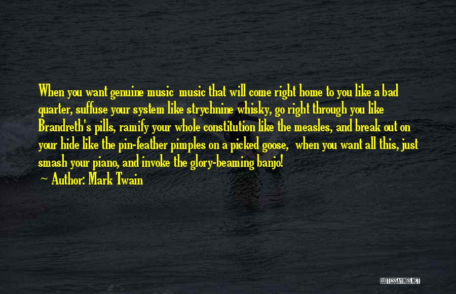 Mark Twain Quotes: When You Want Genuine Music Music That Will Come Right Home To You Like A Bad Quarter, Suffuse Your System