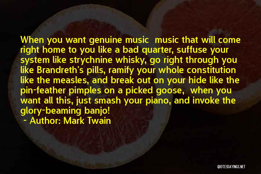 Mark Twain Quotes: When You Want Genuine Music Music That Will Come Right Home To You Like A Bad Quarter, Suffuse Your System