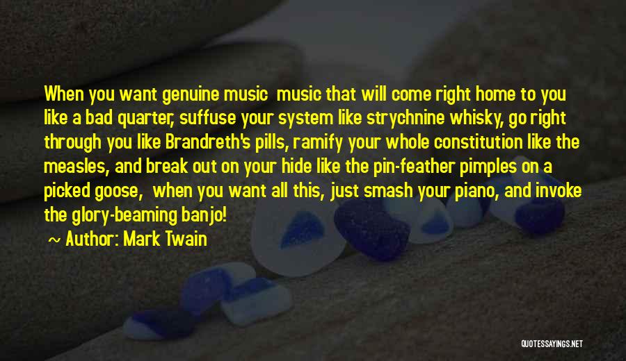 Mark Twain Quotes: When You Want Genuine Music Music That Will Come Right Home To You Like A Bad Quarter, Suffuse Your System