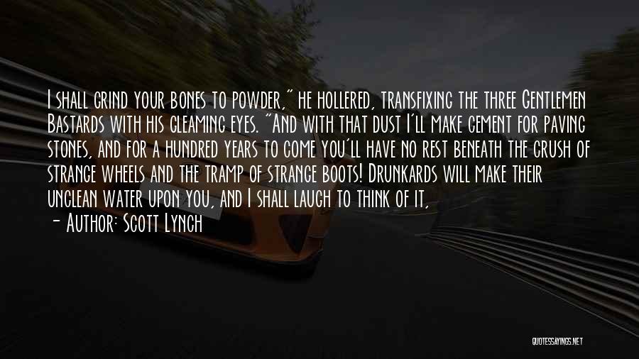 Scott Lynch Quotes: I Shall Grind Your Bones To Powder, He Hollered, Transfixing The Three Gentlemen Bastards With His Gleaming Eyes. And With