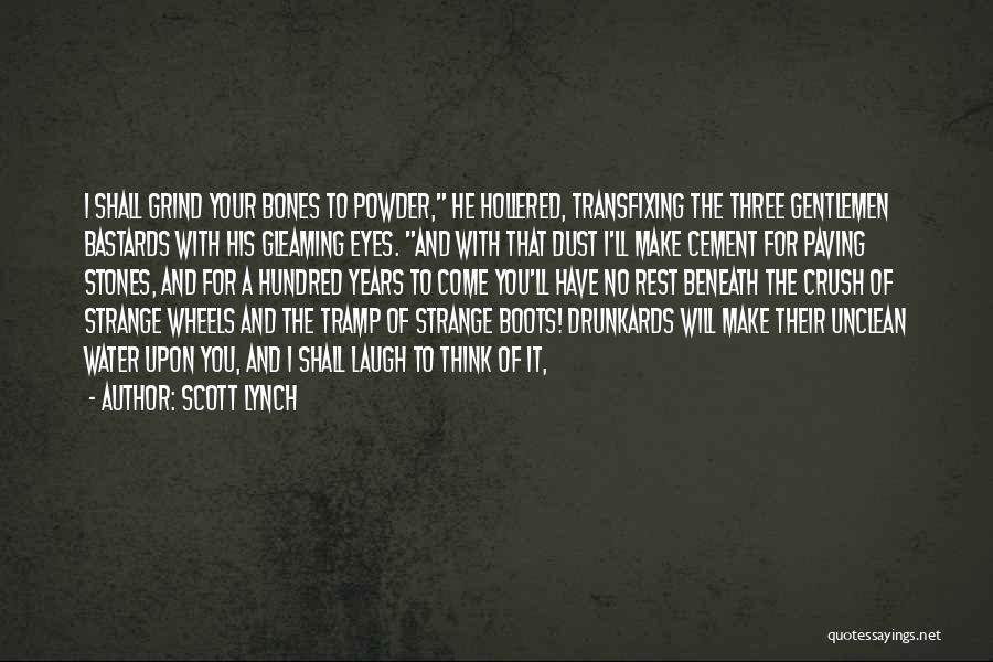 Scott Lynch Quotes: I Shall Grind Your Bones To Powder, He Hollered, Transfixing The Three Gentlemen Bastards With His Gleaming Eyes. And With