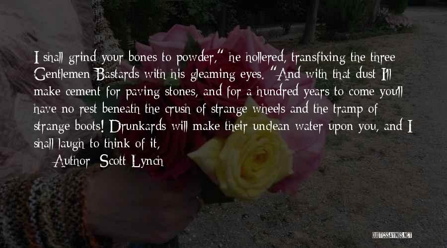 Scott Lynch Quotes: I Shall Grind Your Bones To Powder, He Hollered, Transfixing The Three Gentlemen Bastards With His Gleaming Eyes. And With