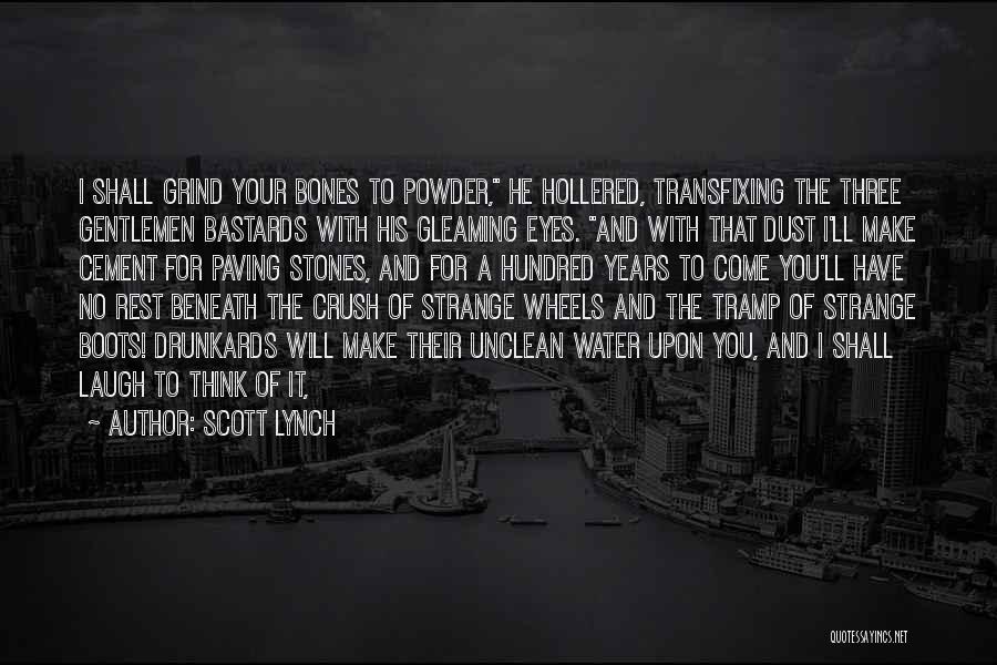 Scott Lynch Quotes: I Shall Grind Your Bones To Powder, He Hollered, Transfixing The Three Gentlemen Bastards With His Gleaming Eyes. And With