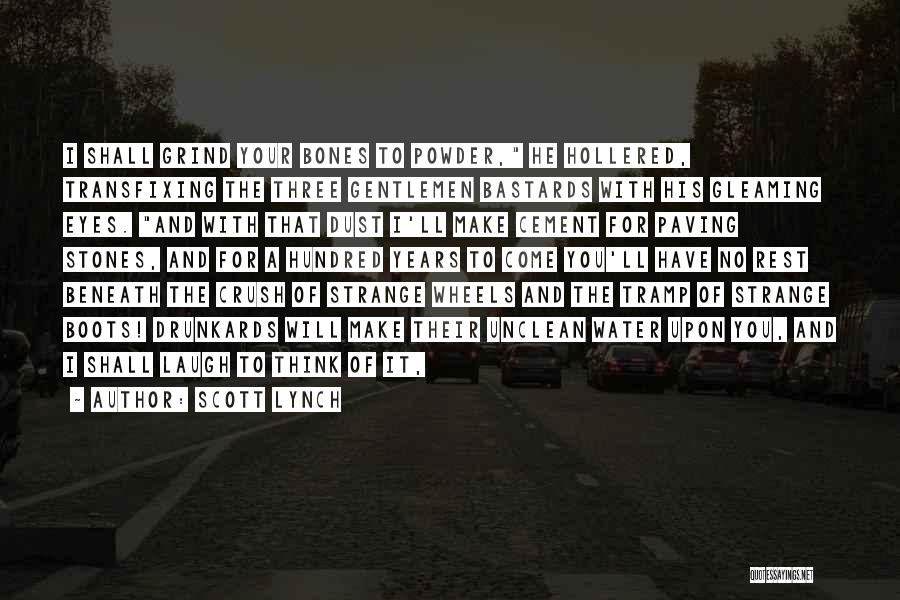 Scott Lynch Quotes: I Shall Grind Your Bones To Powder, He Hollered, Transfixing The Three Gentlemen Bastards With His Gleaming Eyes. And With