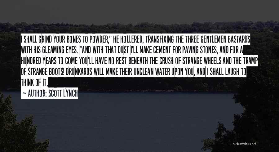 Scott Lynch Quotes: I Shall Grind Your Bones To Powder, He Hollered, Transfixing The Three Gentlemen Bastards With His Gleaming Eyes. And With