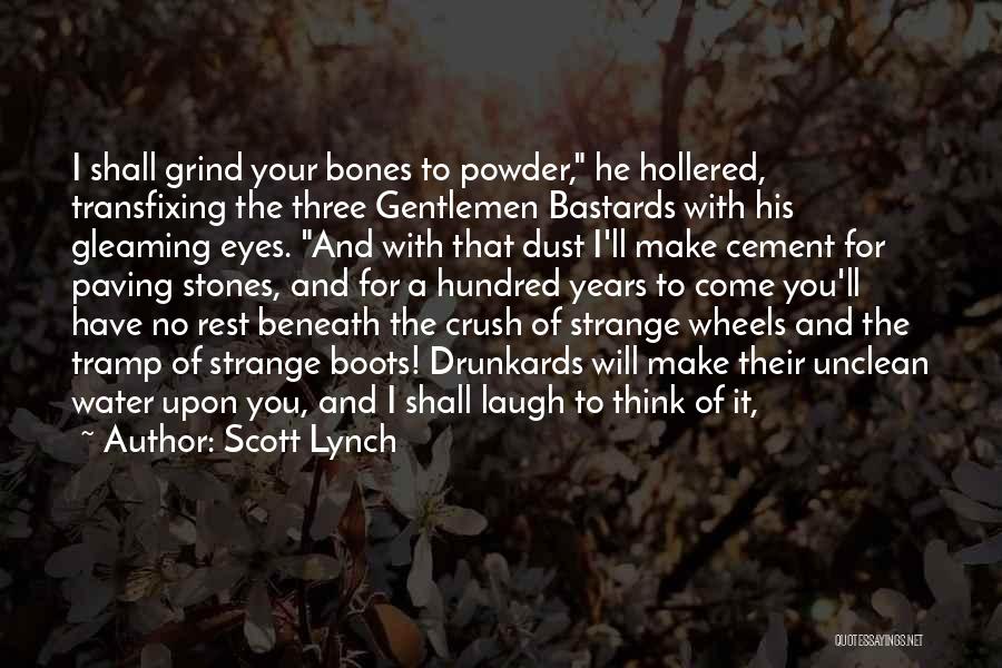 Scott Lynch Quotes: I Shall Grind Your Bones To Powder, He Hollered, Transfixing The Three Gentlemen Bastards With His Gleaming Eyes. And With