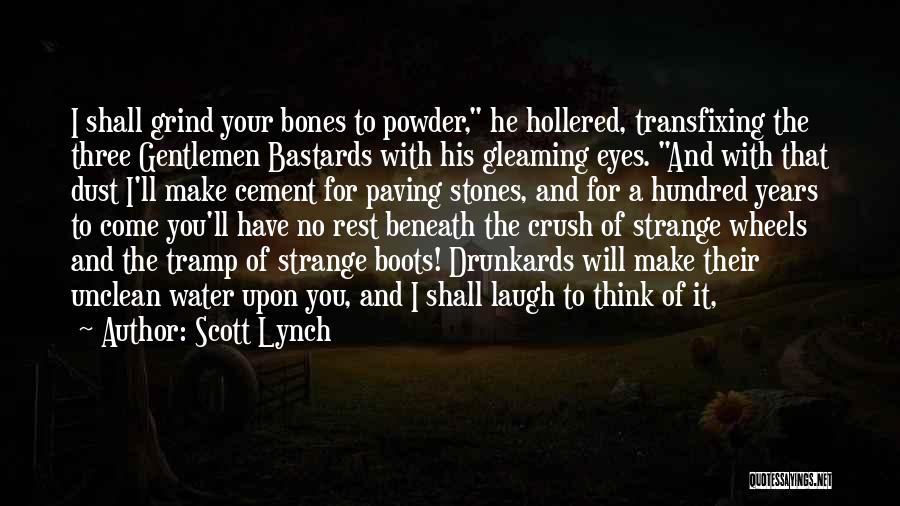 Scott Lynch Quotes: I Shall Grind Your Bones To Powder, He Hollered, Transfixing The Three Gentlemen Bastards With His Gleaming Eyes. And With