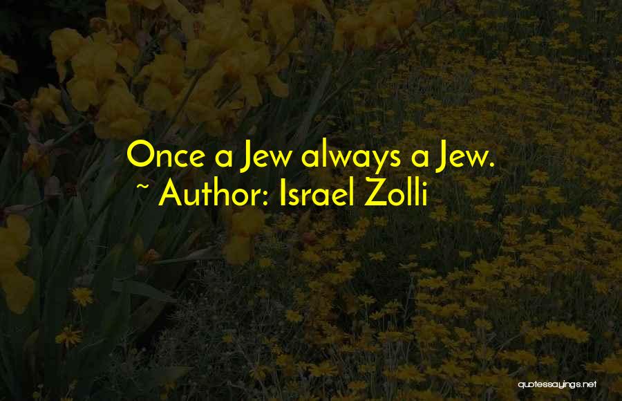 Israel Zolli Quotes: Once A Jew Always A Jew.