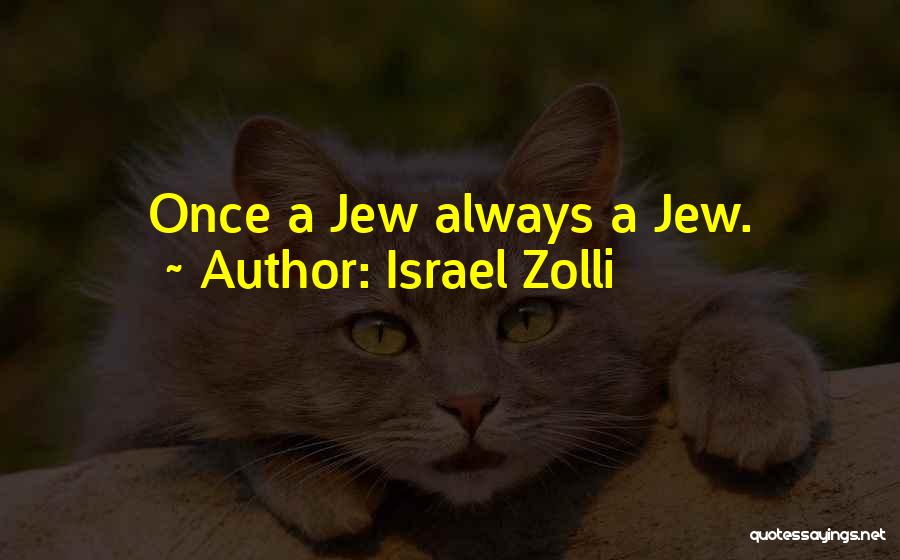 Israel Zolli Quotes: Once A Jew Always A Jew.