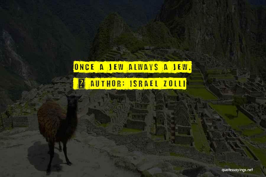 Israel Zolli Quotes: Once A Jew Always A Jew.