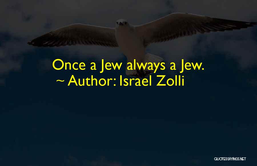 Israel Zolli Quotes: Once A Jew Always A Jew.